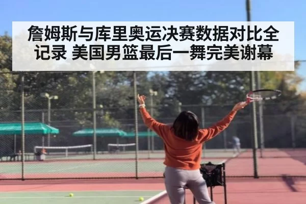 詹姆斯与库里奥运决赛数据对比全记录 美国男篮最后一舞完美谢幕
