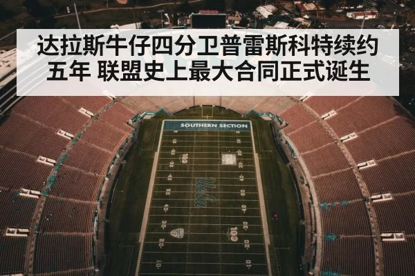 达拉斯牛仔四分卫普雷斯科特续约五年 联盟史上最大合同正式诞生